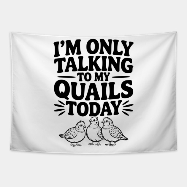 I'm Only Talking to My Quails Today Tapestry by Frank Ring
