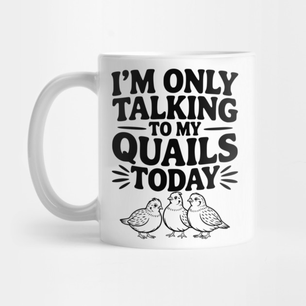 I'm Only Talking to My Quails Today by Frank Ring
