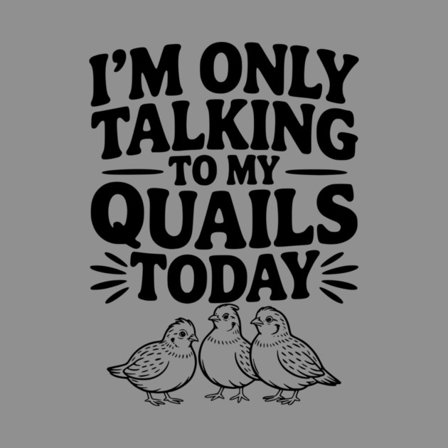 I'm Only Talking to My Quails Today by Frank Ring