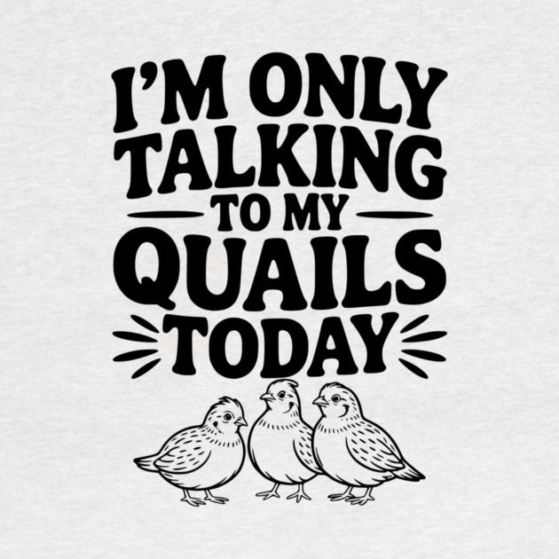 I'm Only Talking to My Quails Today by Frank Ring