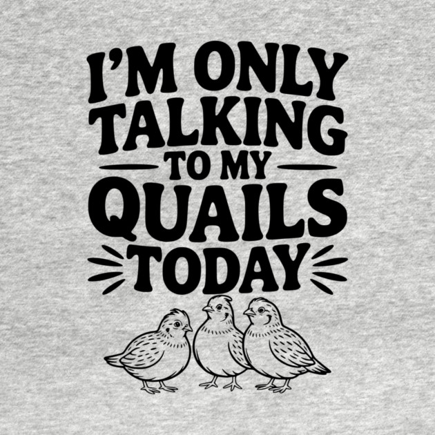 I'm Only Talking to My Quails Today by Frank Ring
