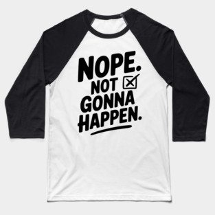 Nope. Not Gonna Happen. Baseball T-Shirt