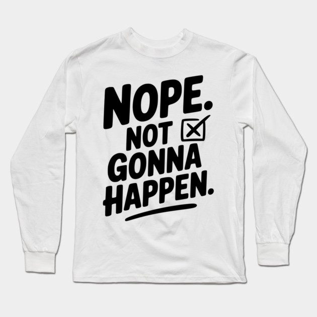Nope. Not Gonna Happen. Long Sleeve T-Shirt by Frank Ring