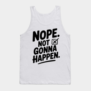 Nope. Not Gonna Happen. Tank Top