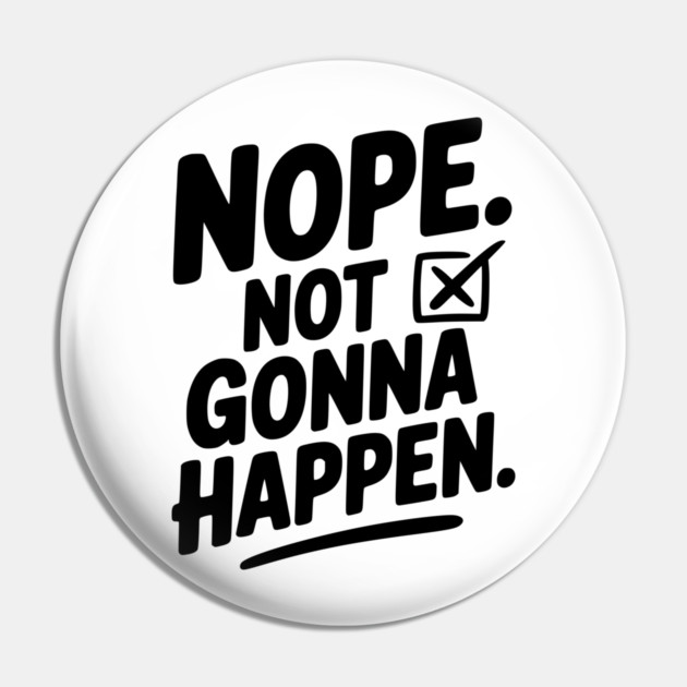 Nope. Not Gonna Happen. Pin by Frank Ring