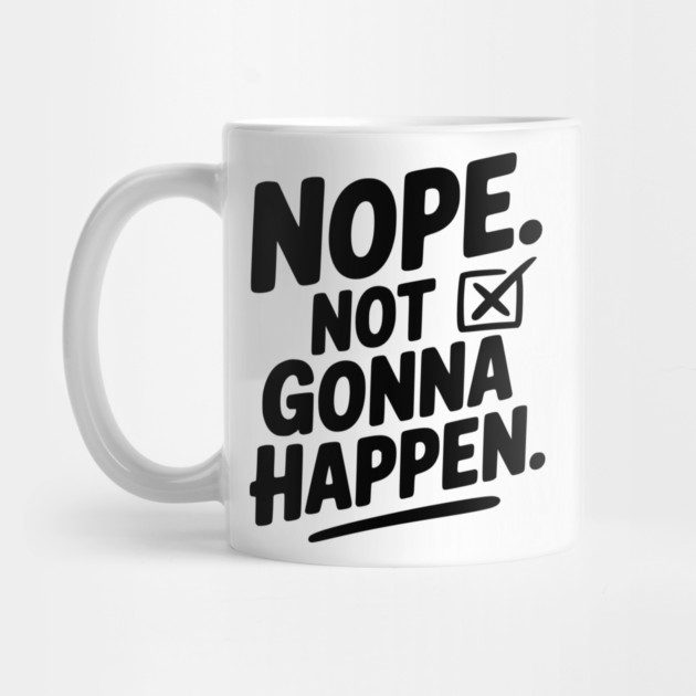 Nope. Not Gonna Happen. by Frank Ring