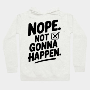 Nope. Not Gonna Happen. Hoodie