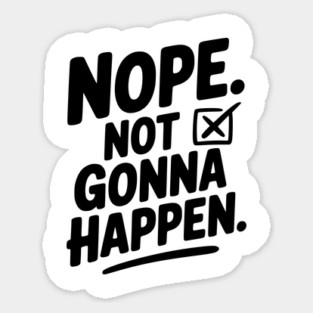 Nope. Not Gonna Happen. Sticker