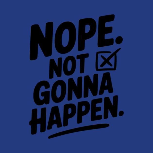 Nope. Not Gonna Happen. by Frank Ring