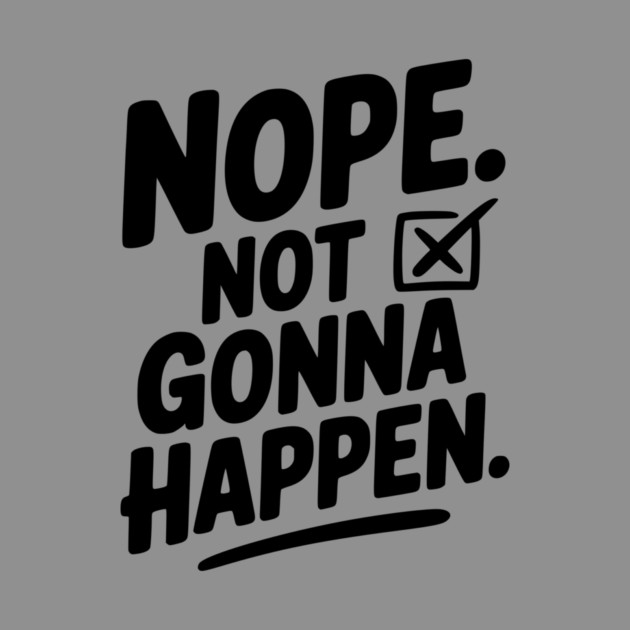 Nope. Not Gonna Happen. by Frank Ring