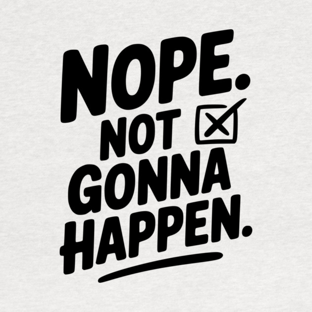 Nope. Not Gonna Happen. by Frank Ring
