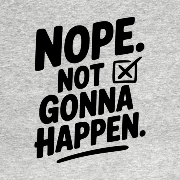 Nope. Not Gonna Happen. by Frank Ring