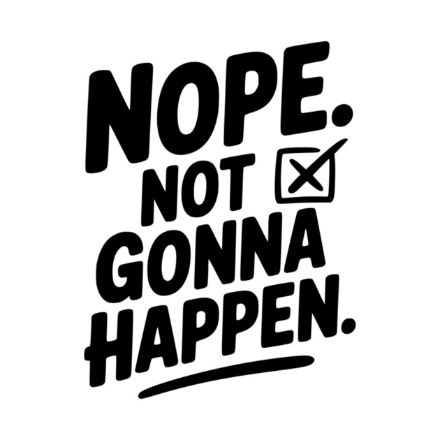 Nope. Not Gonna Happen. by Frank Ring