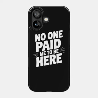 No One Paid Me to Be Here Phone Case