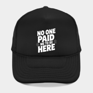 No One Paid Me to Be Here Hat