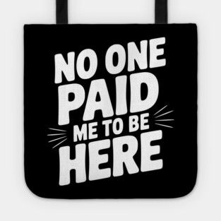 No One Paid Me to Be Here Tote