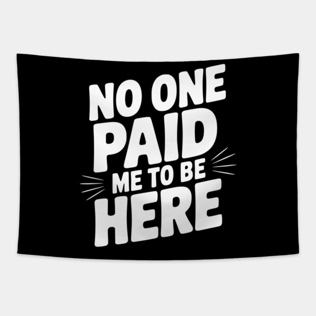No One Paid Me to Be Here Tapestry by Frank Ring