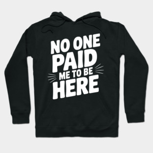 No One Paid Me to Be Here Hoodie