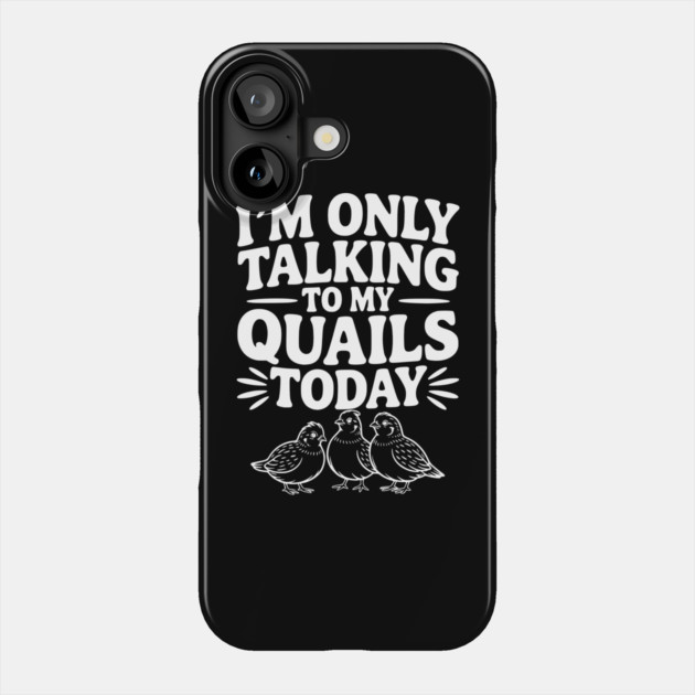 I'm Only Talking to My Quails Today Phone Case by Frank Ring