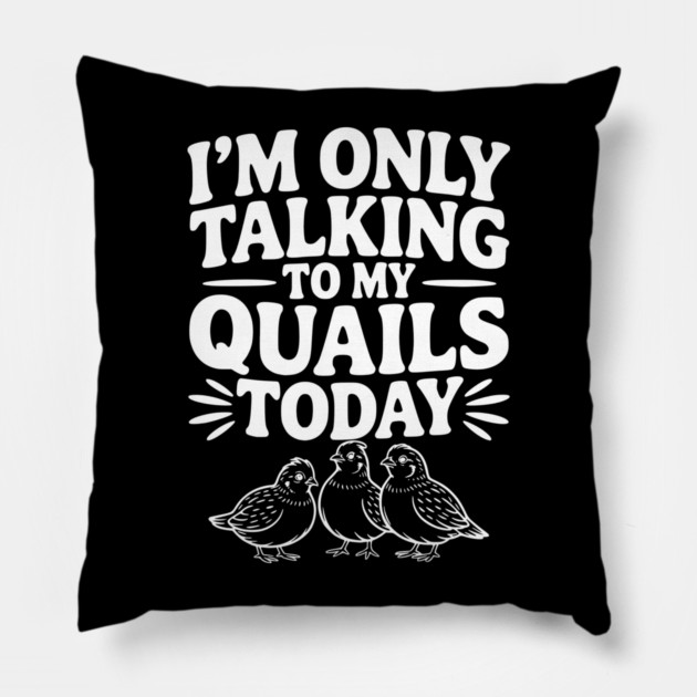 I'm Only Talking to My Quails Today Pillow by Frank Ring