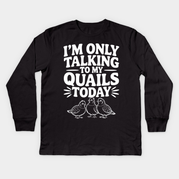 I'm Only Talking to My Quails Today Kids Long Sleeve T-Shirt by Frank Ring