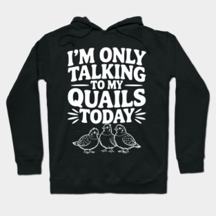 I'm Only Talking to My Quails Today Hoodie