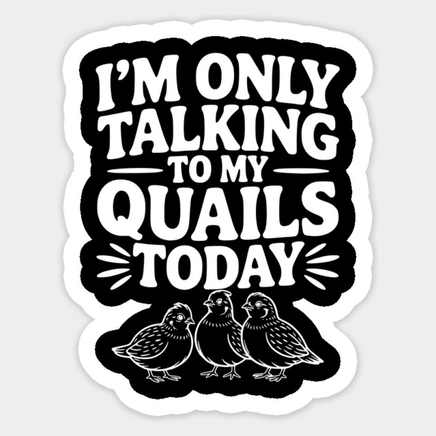 I'm Only Talking to My Quails Today Sticker by Frank Ring