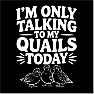 I'm Only Talking to My Quails Today Posters and Art