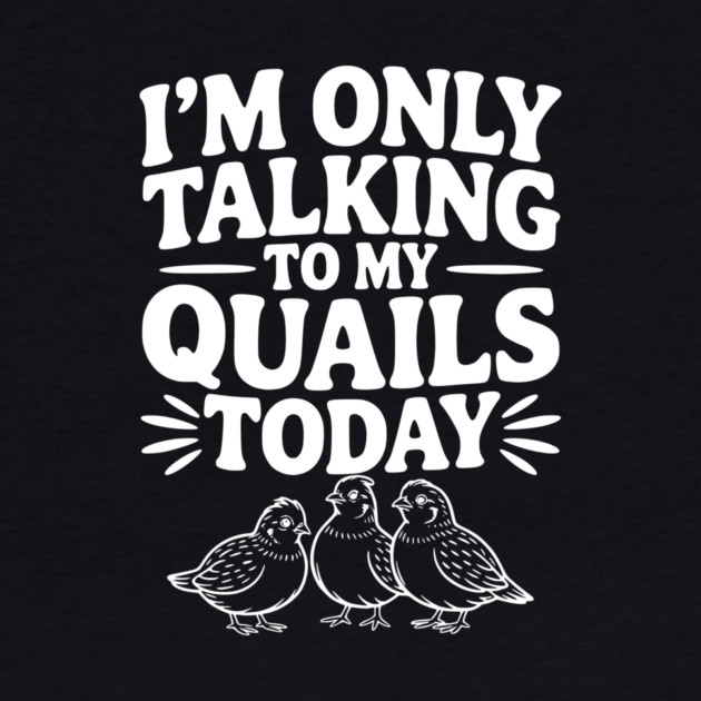 I'm Only Talking to My Quails Today by Frank Ring