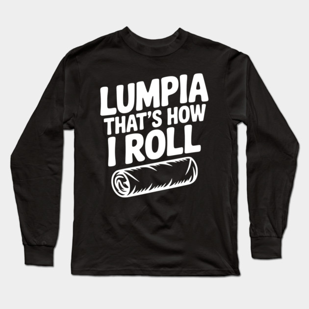 Lumpia That's How I Roll Long Sleeve T-Shirt by Frank Ring