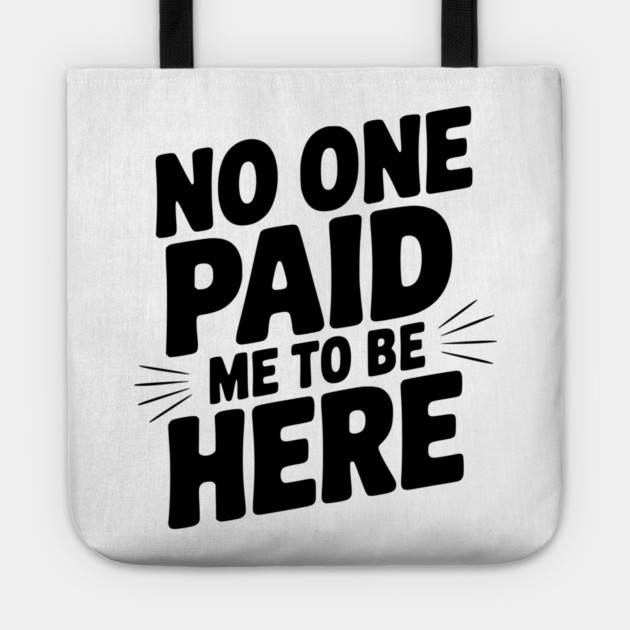 No One Paid Me to Be Here Tote by Frank Ring