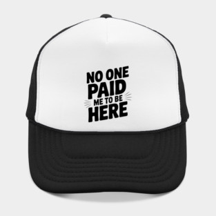 No One Paid Me to Be Here Hat