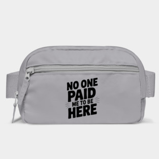 No One Paid Me to Be Here Bag