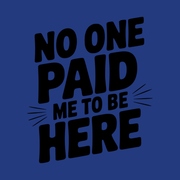 No One Paid Me to Be Here by Frank Ring