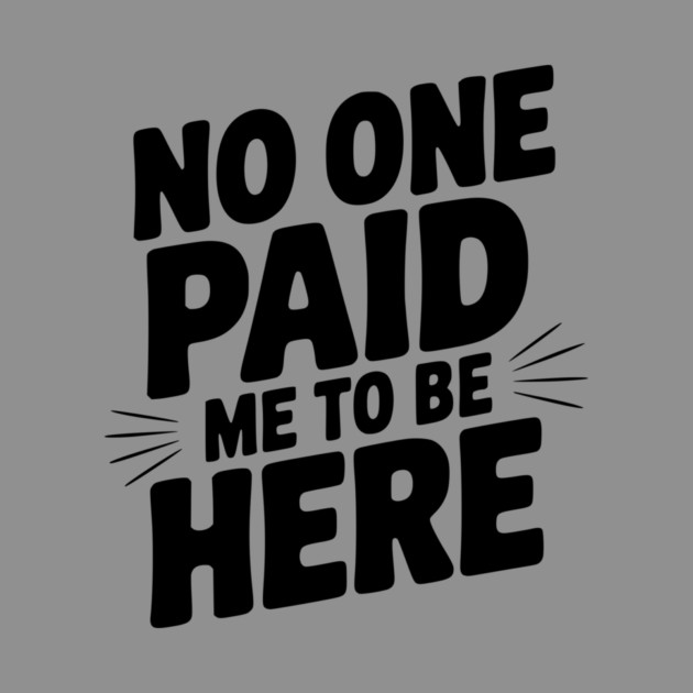 No One Paid Me to Be Here by Frank Ring