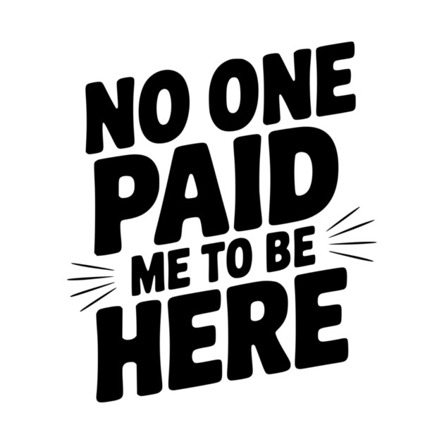 No One Paid Me to Be Here by Frank Ring