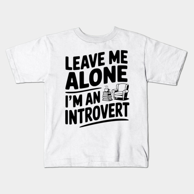 Leave Me Alone I'm an Introvert Kids T-Shirt by Frank Ring