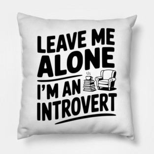 Leave Me Alone I'm an Introvert Pillow
