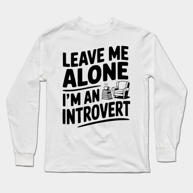 Leave Me Alone I'm an Introvert Long Sleeve T-Shirt by Frank Ring