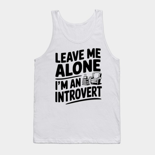 Leave Me Alone I'm an Introvert Tank Top by Frank Ring