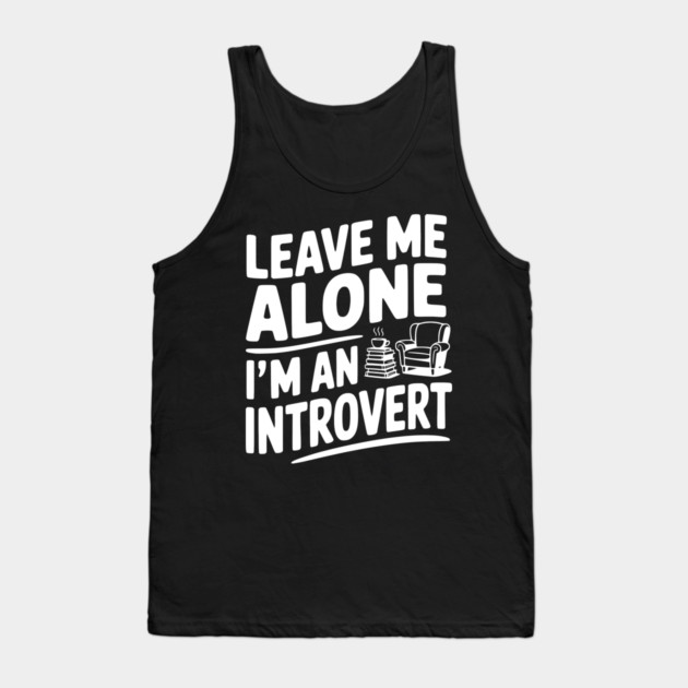 Leave Me Alone I'm an Introvert Tank Top by Frank Ring