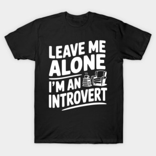 Leave Me Alone I'm an Introvert T-Shirt
