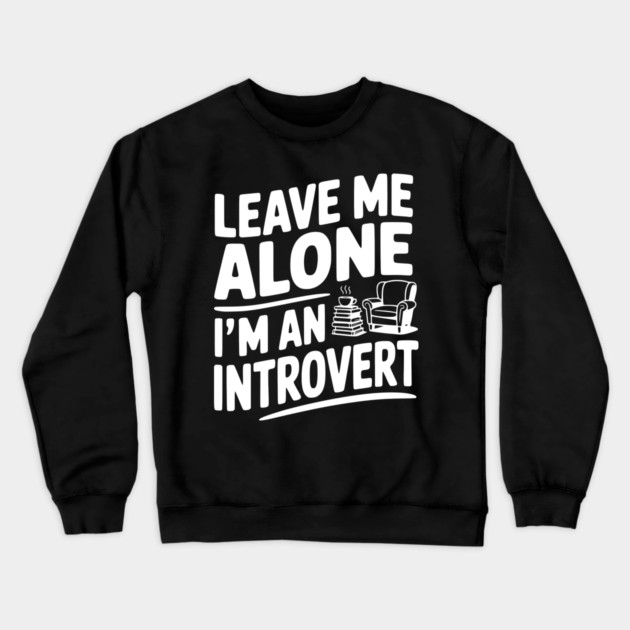 Leave Me Alone I'm an Introvert Crewneck Sweatshirt by Frank Ring
