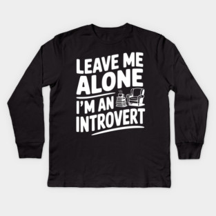 Leave Me Alone I'm an Introvert Kids Long Sleeve T-Shirt