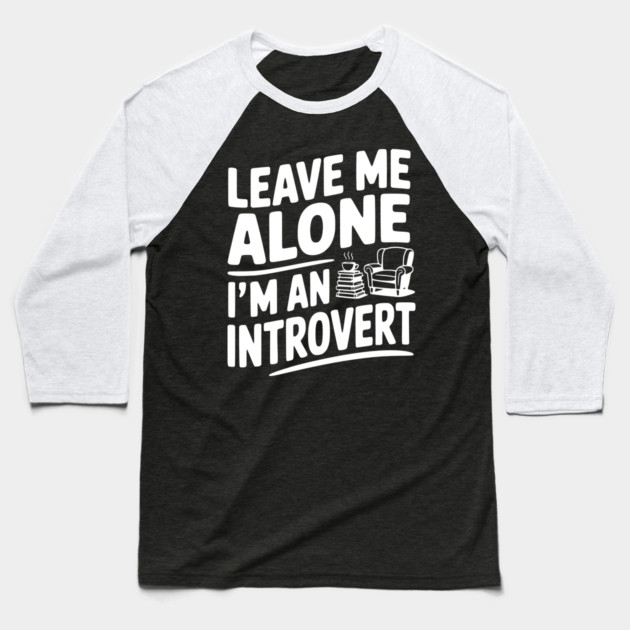 Leave Me Alone I'm an Introvert Baseball T-Shirt by Frank Ring