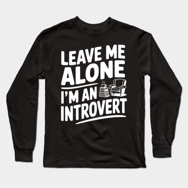 Leave Me Alone I'm an Introvert Long Sleeve T-Shirt by Frank Ring