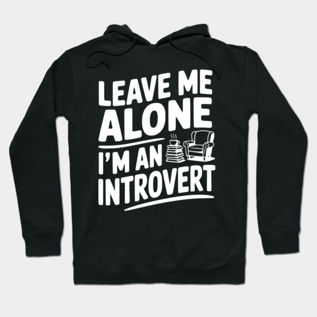 Leave Me Alone I'm an Introvert Hoodie by Frank Ring