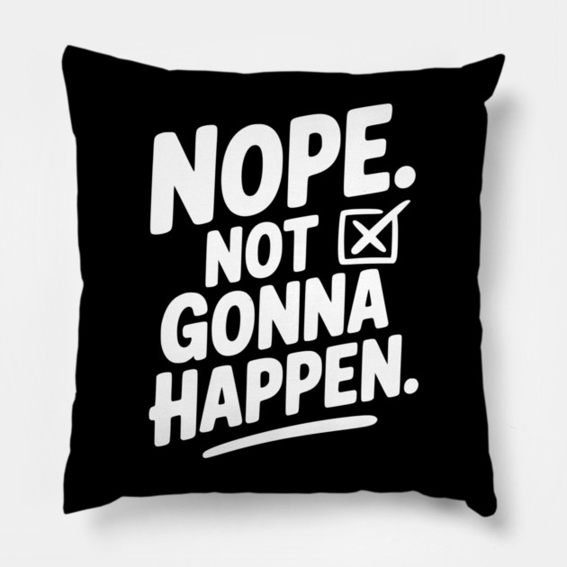 Nope. Not Gonna Happen. Pillow by Frank Ring