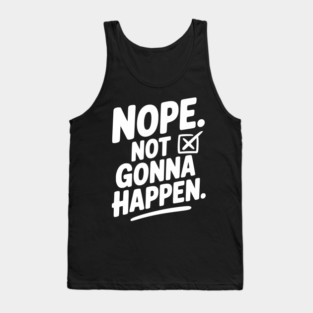 Nope. Not Gonna Happen. Tank Top
