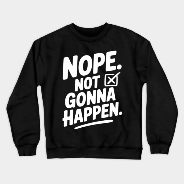 Nope. Not Gonna Happen. Crewneck Sweatshirt by Frank Ring